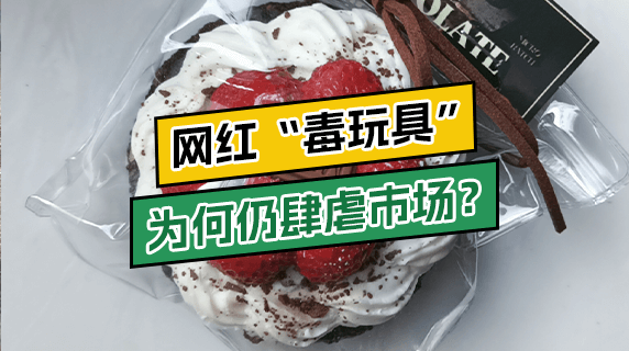 气味难闻甲醛超标,网红“毒玩具”为何仍肆虐市场?