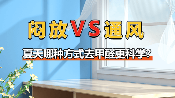 闷放VS通风:夏天哪种方式去甲醛更科学?