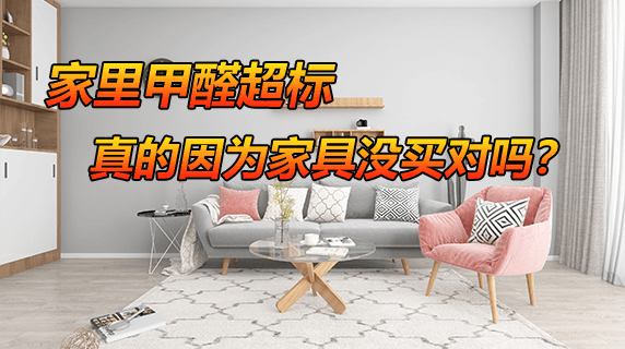 家里甲醛超标，真的只是因为家具没买对吗？