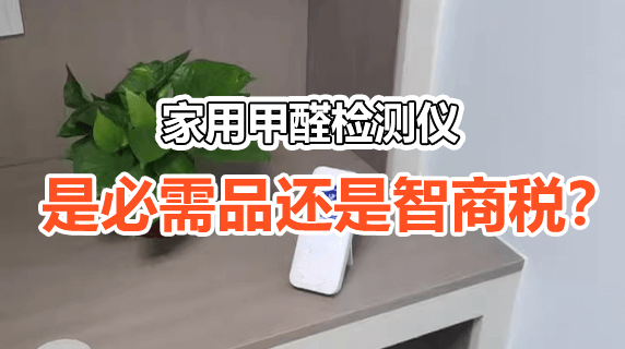 家用甲醛检测仪，是必需品还是智商税？