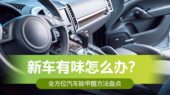 新车有味怎么办?全方位汽车除甲醛方法盘点